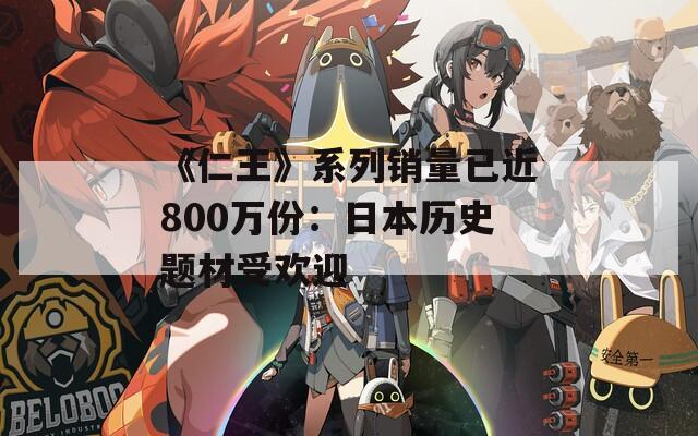 《仁王》系列销量已近800万份：日本历史题材受欢迎