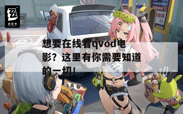 想要在线看qvod电影？这里有你需要知道的一切！