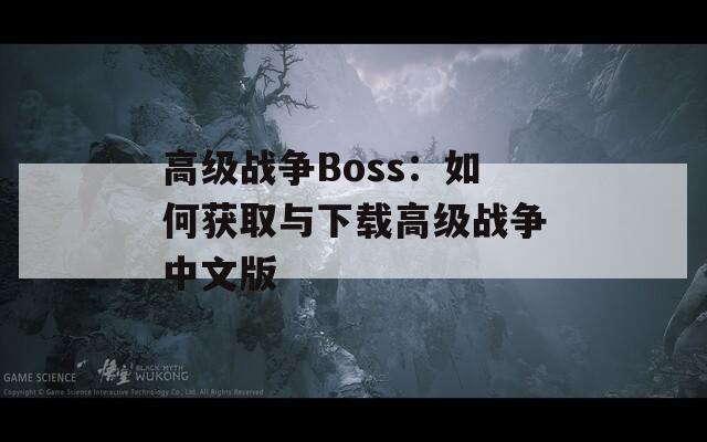 高级战争Boss：如何获取与下载高级战争中文版