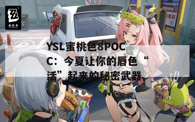 YSL蜜桃色8POCC：今夏让你的唇色“活”起来的秘密武器