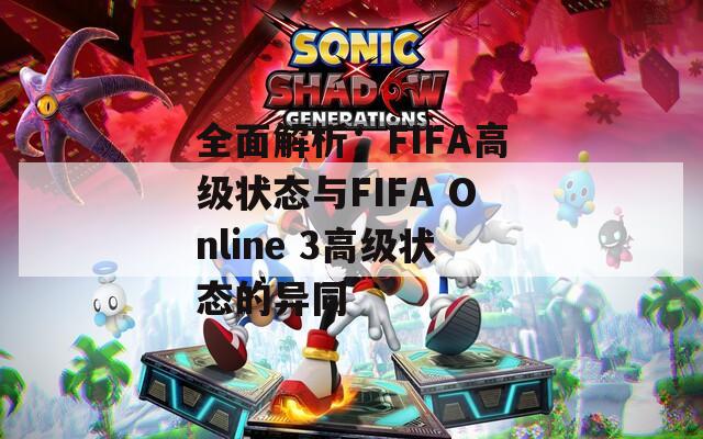 全面解析：FIFA高级状态与FIFA Online 3高级状态的异同