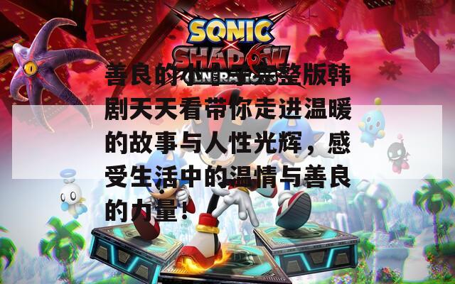 善良的小峓子完整版韩剧天天看带你走进温暖的故事与人性光辉，感受生活中的温情与善良的力量！
