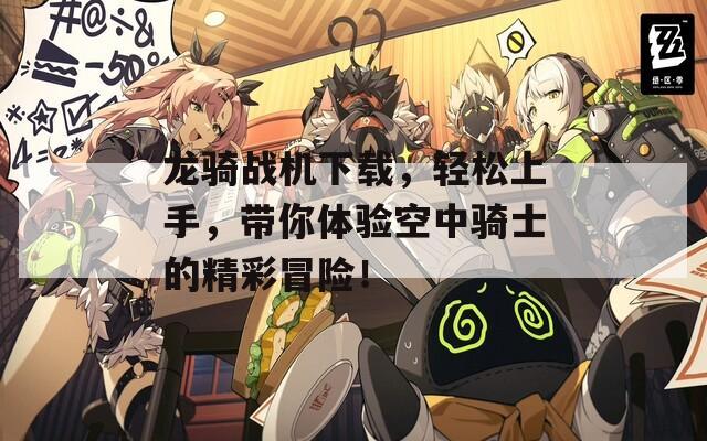 龙骑战机下载，轻松上手，带你体验空中骑士的精彩冒险！