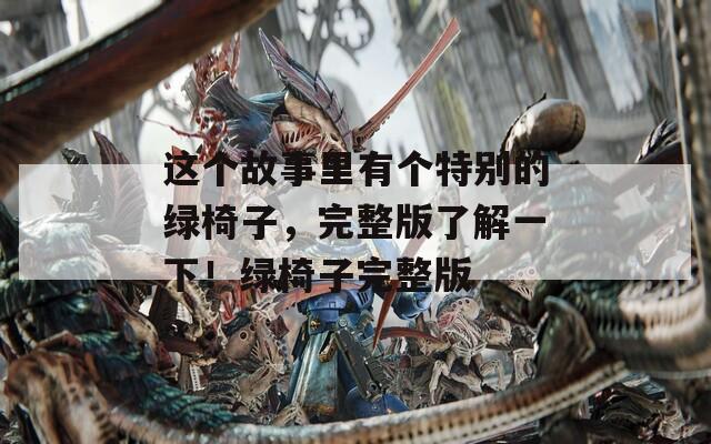 这个故事里有个特别的绿椅子，完整版了解一下！绿椅子完整版