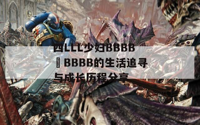 四LLL少妇BBBB槡BBBB的生活追寻与成长历程分享