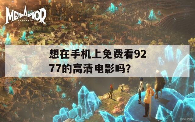 想在手机上免费看9277的高清电影吗？