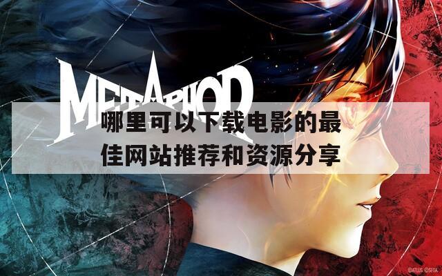 哪里可以下载电影的最佳网站推荐和资源分享