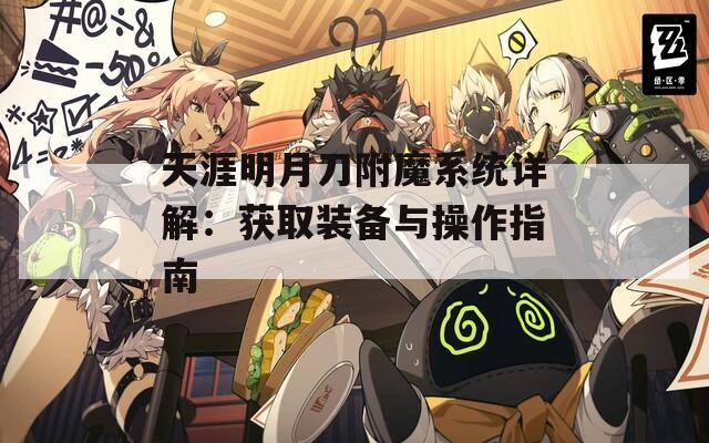 天涯明月刀附魔系统详解：获取装备与操作指南