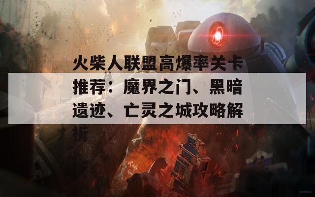 火柴人联盟高爆率关卡推荐：魔界之门、黑暗遗迹、亡灵之城攻略解析