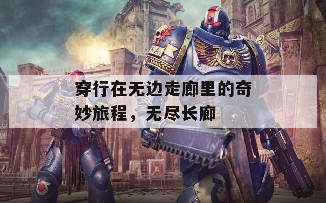 穿行在无边走廊里的奇妙旅程，无尽长廊