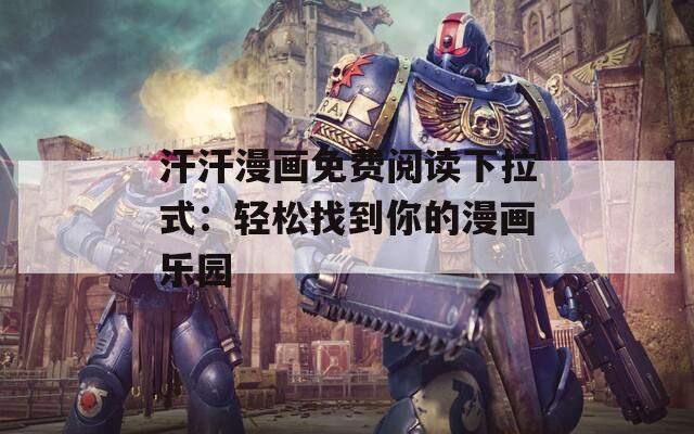 汗汗漫画免费阅读下拉式：轻松找到你的漫画乐园