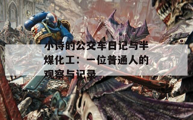 小诗的公交车日记与半煤化工：一位普通人的观察与记录