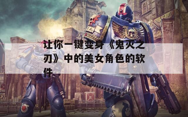 让你一键变身《鬼灭之刃》中的美女角色的软件
