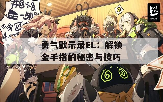 勇气默示录EL：解锁金手指的秘密与技巧