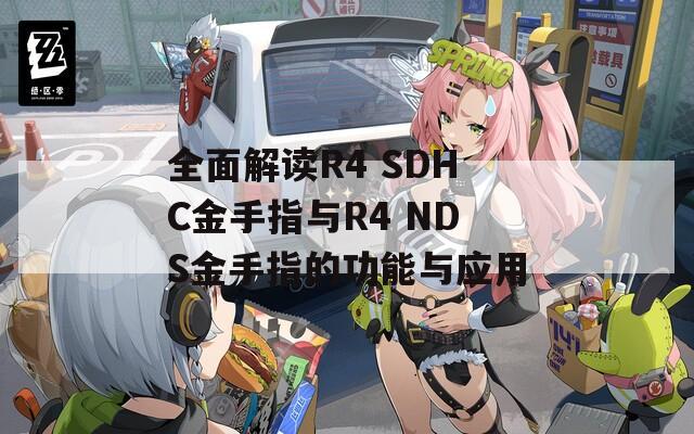 全面解读R4 SDHC金手指与R4 NDS金手指的功能与应用