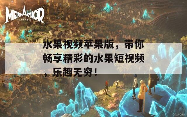 水果视频苹果版，带你畅享精彩的水果短视频，乐趣无穷！