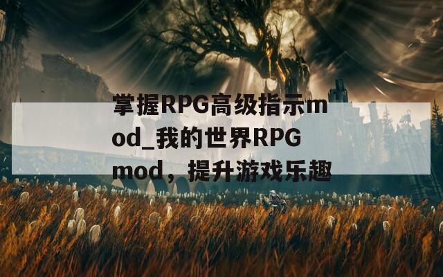掌握RPG高级指示mod_我的世界RPGmod，提升游戏乐趣