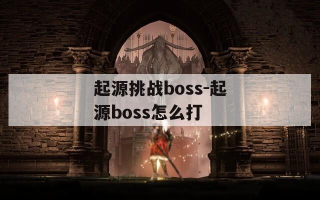 起源挑战boss-起源boss怎么打