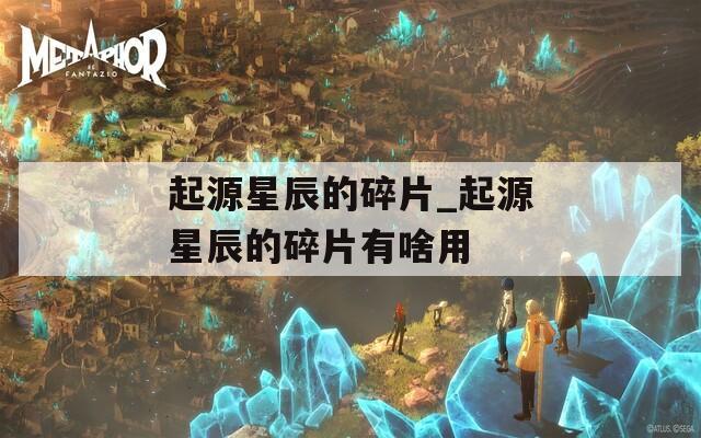 起源星辰的碎片_起源星辰的碎片有啥用