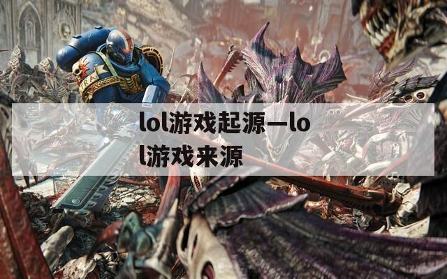 lol游戏起源—lol游戏来源