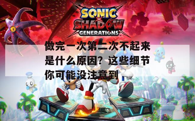 做完一次第二次不起来是什么原因？这些细节你可能没注意到