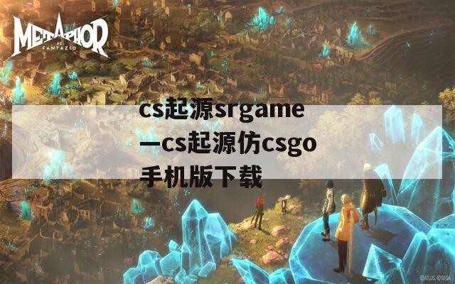 cs起源srgame—cs起源仿csgo手机版下载