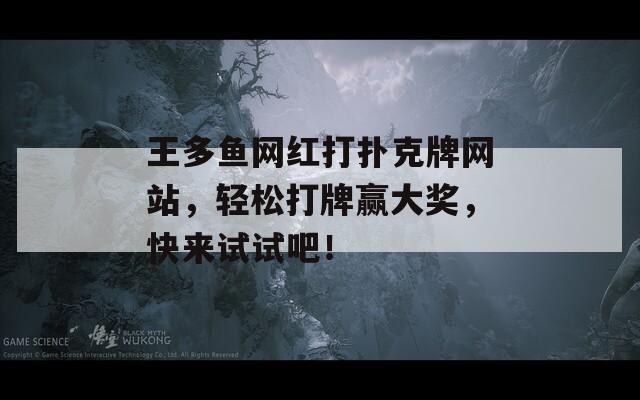 王多鱼网红打扑克牌网站，轻松打牌赢大奖，快来试试吧！