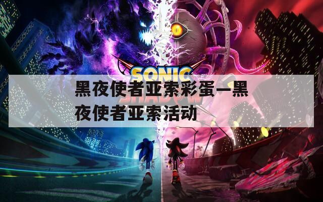 黑夜使者亚索彩蛋—黑夜使者亚索活动