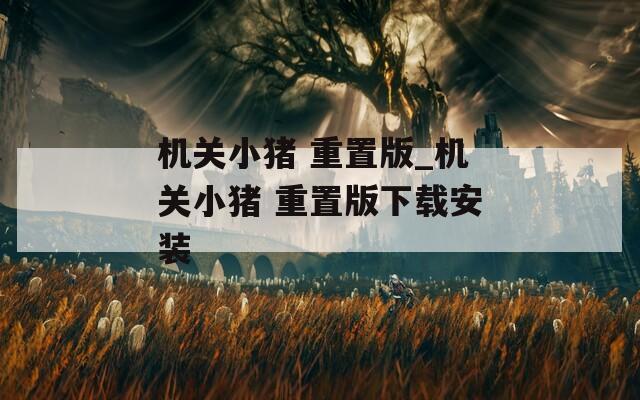 机关小猪 重置版_机关小猪 重置版下载安装