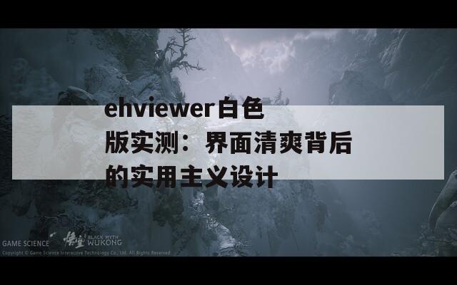 ehviewer白色版实测：界面清爽背后的实用主义设计