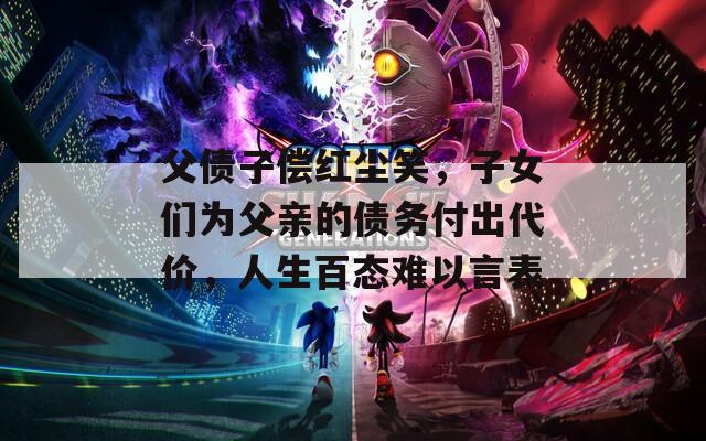 父债子偿红尘笑，子女们为父亲的债务付出代价，人生百态难以言表