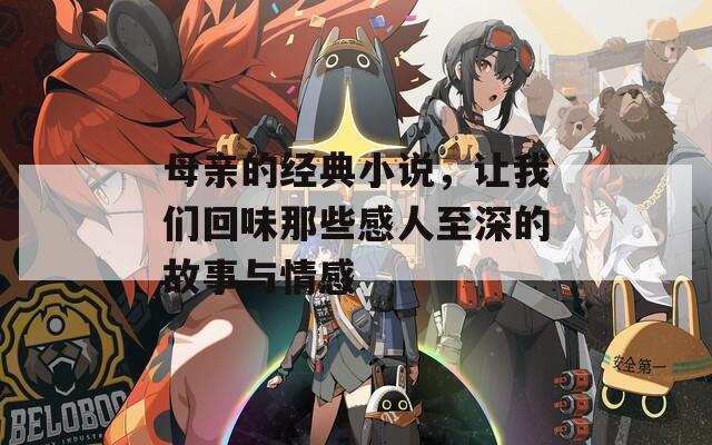 母亲的经典小说，让我们回味那些感人至深的故事与情感
