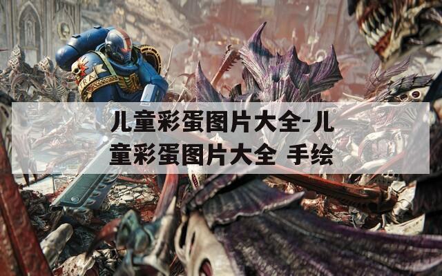 儿童彩蛋图片大全-儿童彩蛋图片大全 手绘