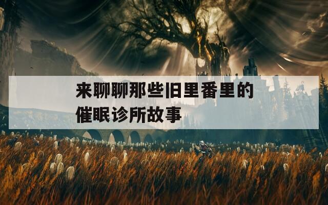 来聊聊那些旧里番里的催眠诊所故事
