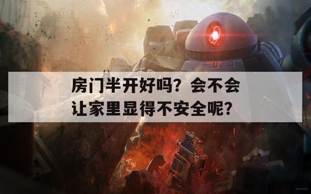 房门半开好吗？会不会让家里显得不安全呢？