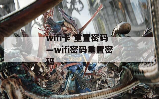 wifi卡 重置密码—wifi密码重置密码