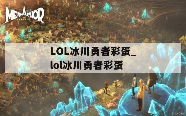 LOL冰川勇者彩蛋_lol冰川勇者彩蛋
