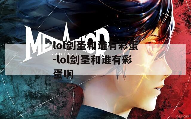 lol剑圣和谁有彩蛋-lol剑圣和谁有彩蛋啊