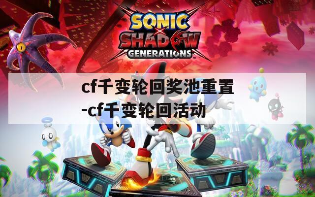 cf千变轮回奖池重置-cf千变轮回活动