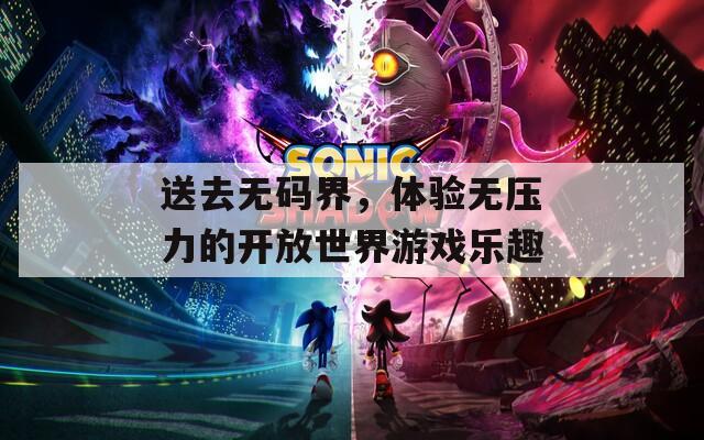 送去无码界，体验无压力的开放世界游戏乐趣