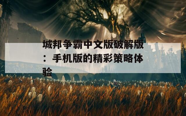城邦争霸中文版破解版：手机版的精彩策略体验