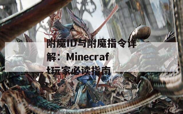附魔ID与附魔指令详解：Minecraft玩家必读指南