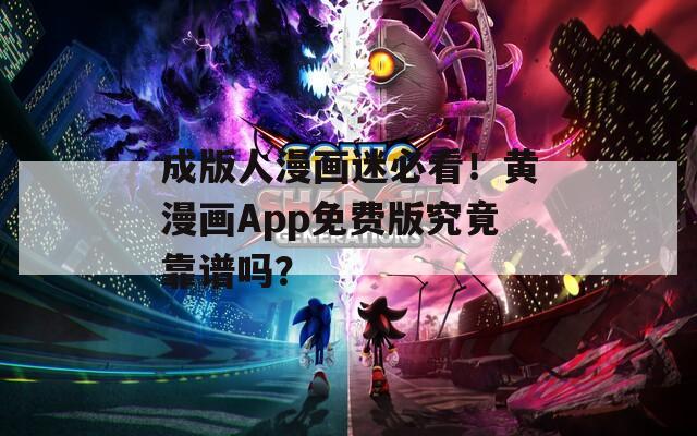 成版人漫画迷必看！黄漫画App免费版究竟靠谱吗？
