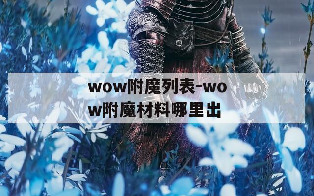 wow附魔列表-wow附魔材料哪里出